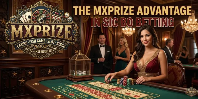 The MXPRIZE Advantage In Sic Bo Betting